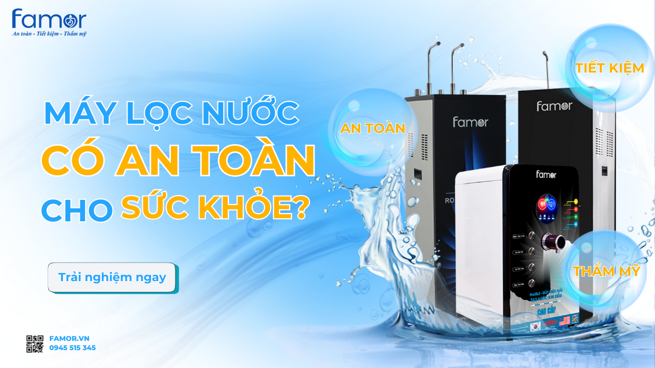 Máy lọc nước Famor – sự lựa chọn an toàn và tin cậy
