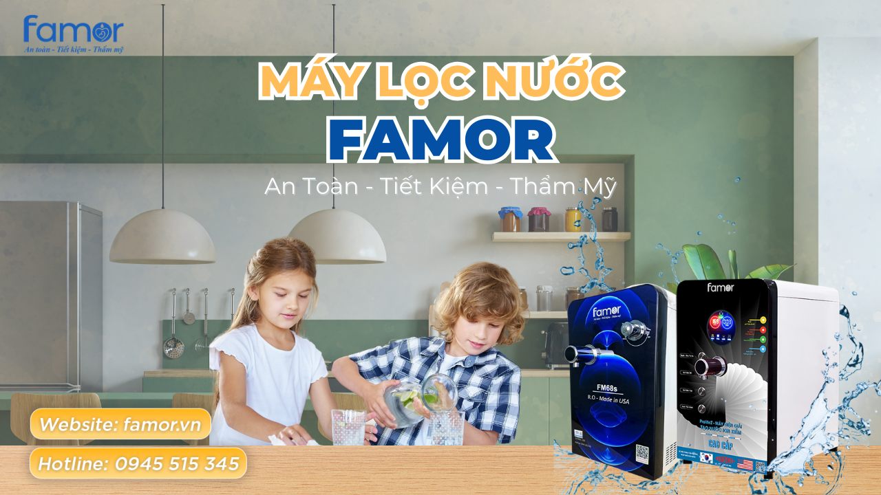 Máy lọc nước Famor – Giải pháp tối ưu cho nguồn nước sạch