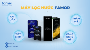 Máy lọc nước Famor sự lựa chọn tối ưu cho người tiêu dùng Việt 