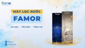 Sử dụng máy lọc nước Famor – Giải pháp bảo vệ sức khỏe lâu dài